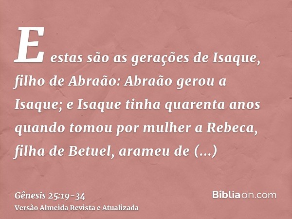 E estas são as gerações de Isaque, filho de Abraão: Abraão gerou a Isaque;e Isaque tinha quarenta anos quando tomou por mulher a Rebeca, filha de Betuel, arameu