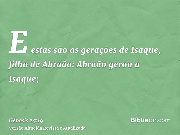 E estas são as gerações de Isaque, filho de Abraão: Abraão gerou a Isaque;