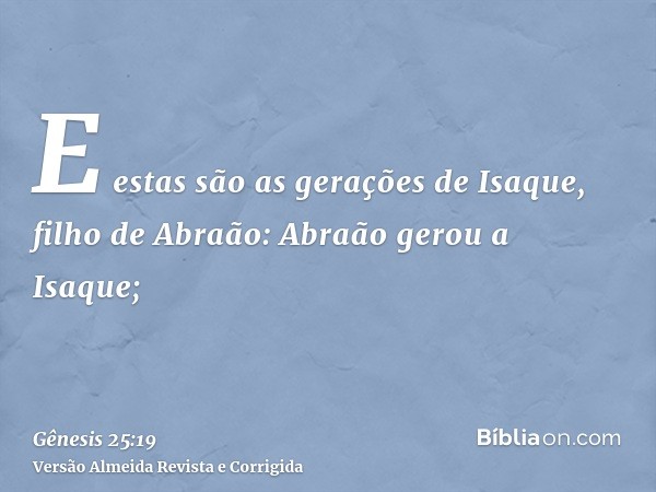 E estas são as gerações de Isaque, filho de Abraão: Abraão gerou a Isaque;
