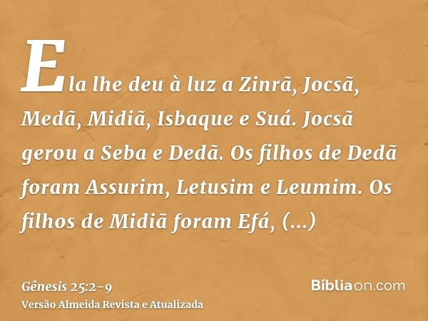 Ela lhe deu à luz a Zinrã, Jocsã, Medã, Midiã, Isbaque e Suá.Jocsã gerou a Seba e Dedã. Os filhos de Dedã foram Assurim, Letusim e Leumim.Os filhos de Midiã for