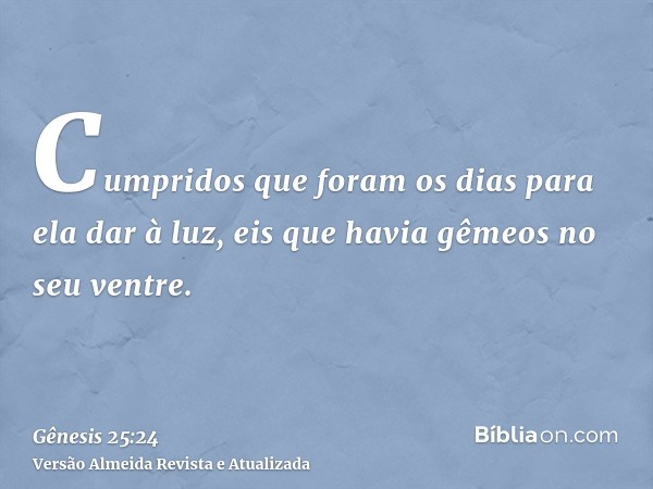 Cumpridos que foram os dias para ela dar à luz, eis que havia gêmeos no seu ventre.