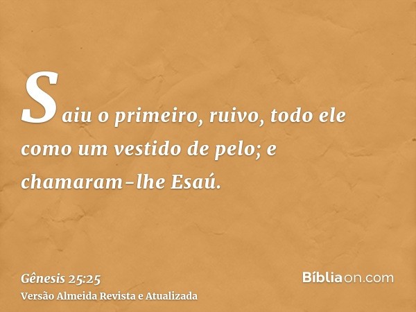 Saiu o primeiro, ruivo, todo ele como um vestido de pelo; e chamaram-lhe Esaú.