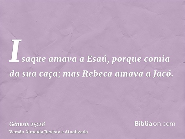 Isaque amava a Esaú, porque comia da sua caça; mas Rebeca amava a Jacó.