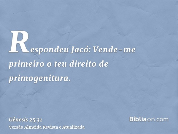 Respondeu Jacó: Vende-me primeiro o teu direito de primogenitura.