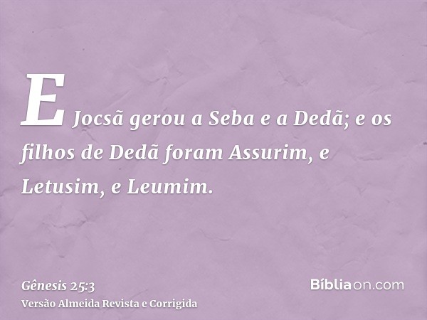 E Jocsã gerou a Seba e a Dedã; e os filhos de Dedã foram Assurim, e Letusim, e Leumim.