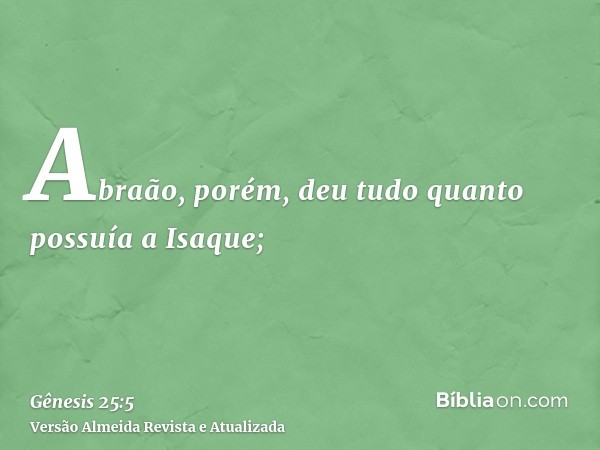 Abraão, porém, deu tudo quanto possuía a Isaque;