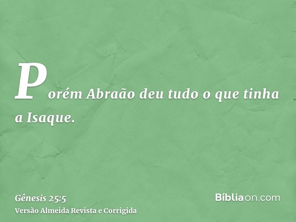 Porém Abraão deu tudo o que tinha a Isaque.
