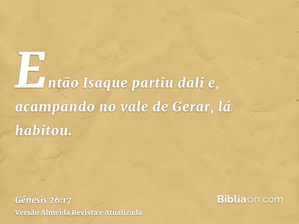 Então Isaque partiu dali e, acampando no vale de Gerar, lá habitou.