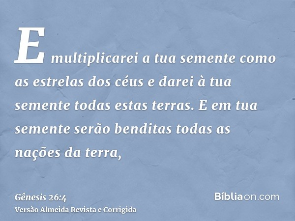 E multiplicarei a tua semente como as estrelas dos céus e darei à tua semente todas estas terras. E em tua semente serão benditas todas as nações da terra,