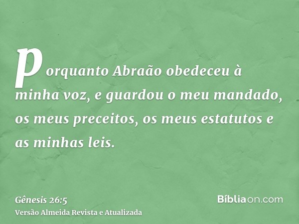 porquanto Abraão obedeceu à minha voz, e guardou o meu mandado, os meus preceitos, os meus estatutos e as minhas leis.