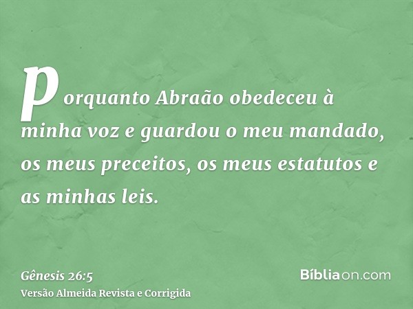 porquanto Abraão obedeceu à minha voz e guardou o meu mandado, os meus preceitos, os meus estatutos e as minhas leis.