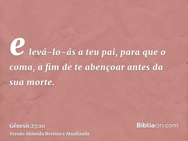 e levá-lo-ás a teu pai, para que o coma, a fim de te abençoar antes da sua morte.