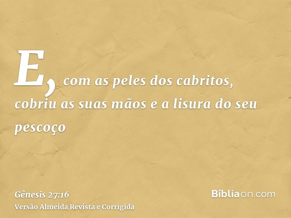 E, com as peles dos cabritos, cobriu as suas mãos e a lisura do seu pescoço