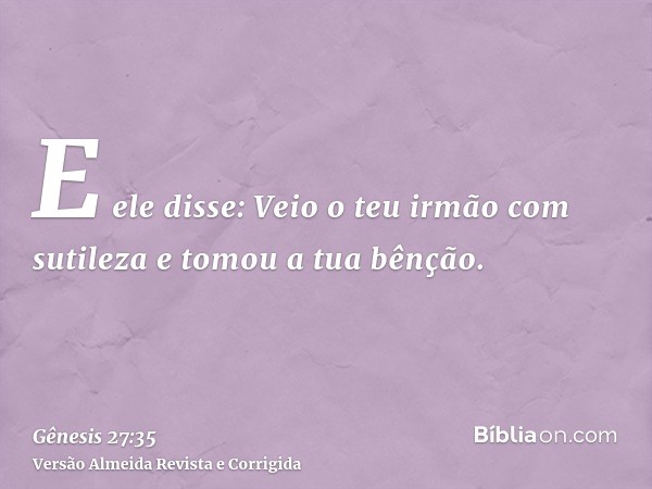 E ele disse: Veio o teu irmão com sutileza e tomou a tua bênção.