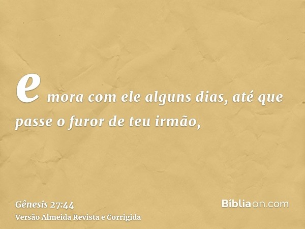 e mora com ele alguns dias, até que passe o furor de teu irmão,