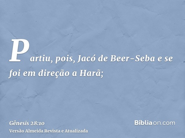 Partiu, pois, Jacó de Beer-Seba e se foi em direção a Harã;