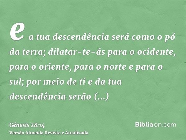 e a tua descendência será como o pó da terra; dilatar-te-ás para o ocidente, para o oriente, para o norte e para o sul; por meio de ti e da tua descendência ser