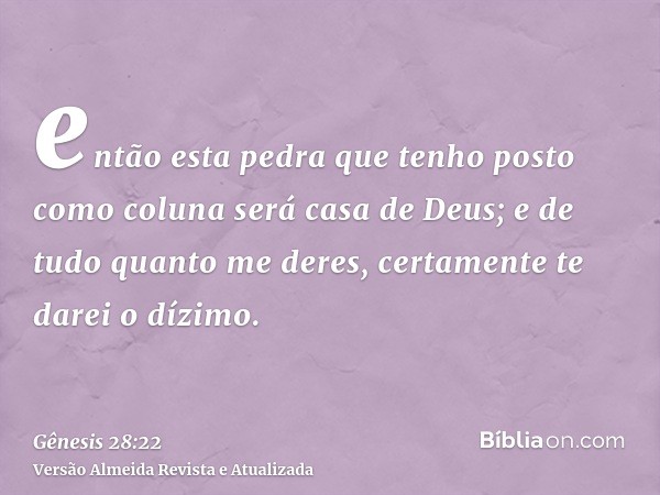 então esta pedra que tenho posto como coluna será casa de Deus; e de tudo quanto me deres, certamente te darei o dízimo.