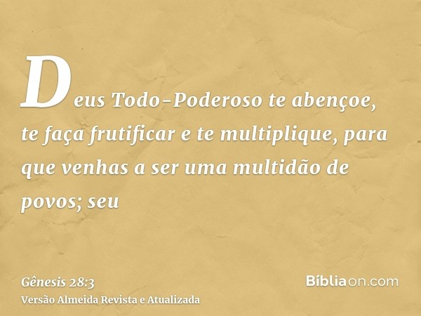 Deus Todo-Poderoso te abençoe, te faça frutificar e te multiplique, para que venhas a ser uma multidão de povos; seu