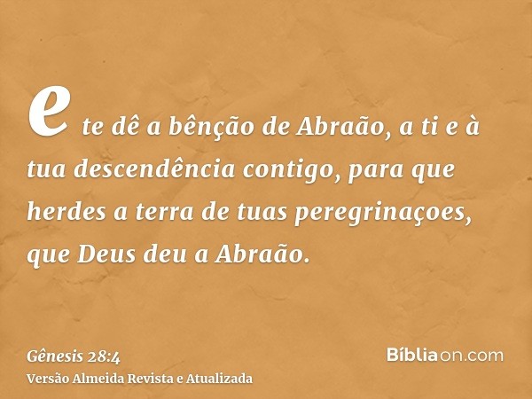 e te dê a bênção de Abraão, a ti e à tua descendência contigo, para que herdes a terra de tuas peregrinaçoes, que Deus deu a Abraão.