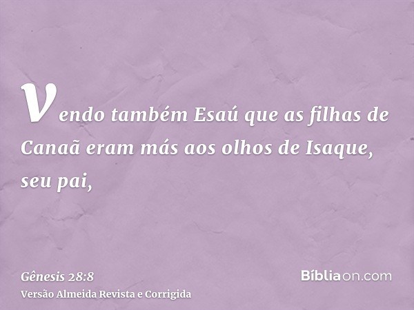 vendo também Esaú que as filhas de Canaã eram más aos olhos de Isaque, seu pai,