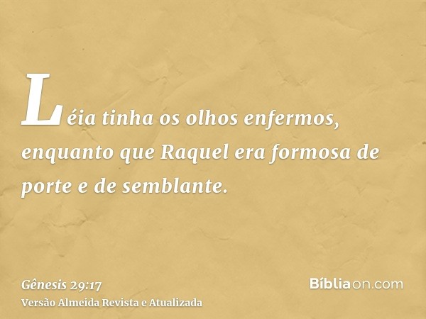 Léia tinha os olhos enfermos, enquanto que Raquel era formosa de porte e de semblante.