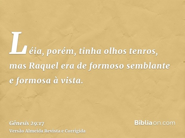 Léia, porém, tinha olhos tenros, mas Raquel era de formoso semblante e formosa à vista.