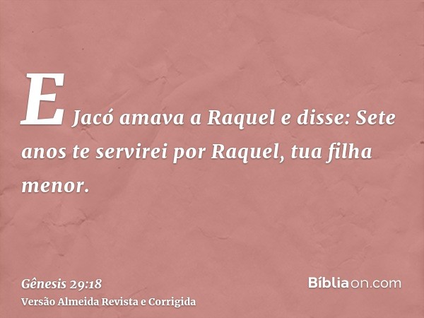 E Jacó amava a Raquel e disse: Sete anos te servirei por Raquel, tua filha menor.