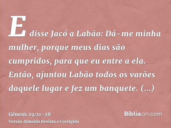 E disse Jacó a Labão: Dá-me minha mulher, porque meus dias são cumpridos, para que eu entre a ela.Então, ajuntou Labão todos os varões daquele lugar e fez um ba