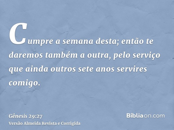 Cumpre a semana desta; então te daremos também a outra, pelo serviço que ainda outros sete anos servires comigo.
