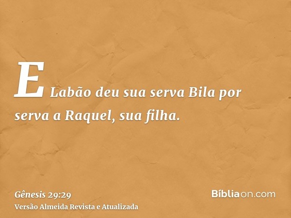 E Labão deu sua serva Bila por serva a Raquel, sua filha.