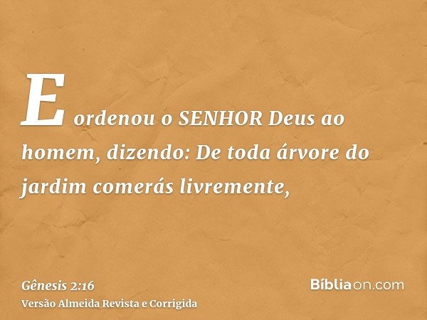 E ordenou o SENHOR Deus ao homem, dizendo: De toda árvore do jardim comerás livremente,