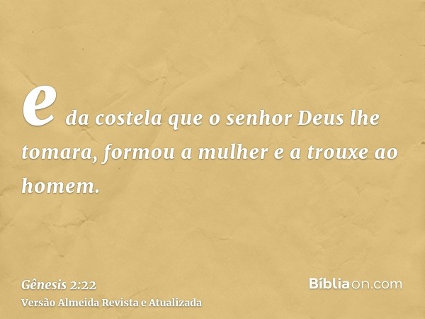 e da costela que o senhor Deus lhe tomara, formou a mulher e a trouxe ao homem.