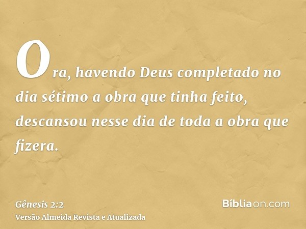 Ora, havendo Deus completado no dia sétimo a obra que tinha feito, descansou nesse dia de toda a obra que fizera.