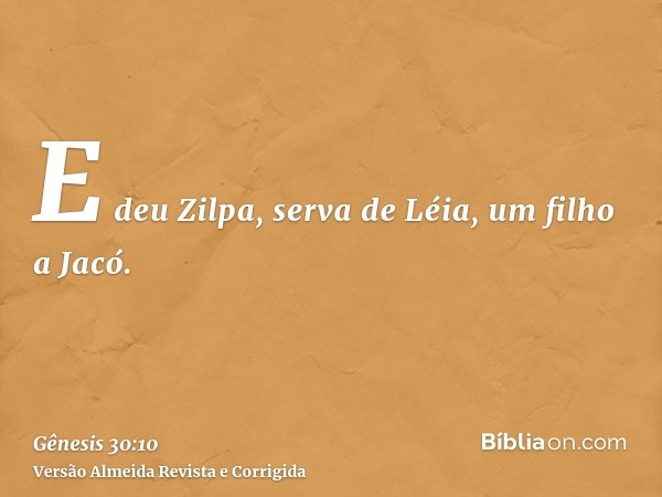 E deu Zilpa, serva de Léia, um filho a Jacó.