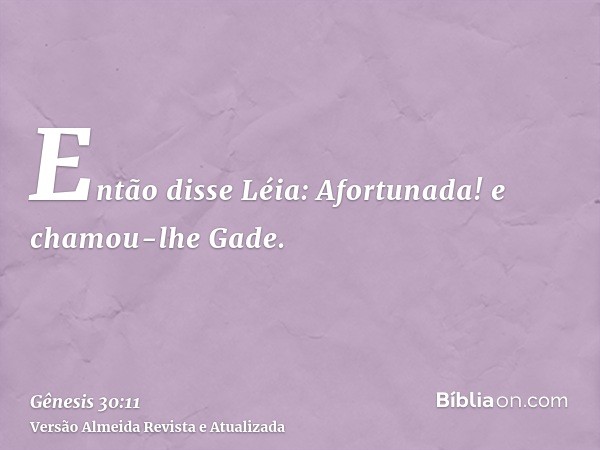 Então disse Léia: Afortunada! e chamou-lhe Gade.