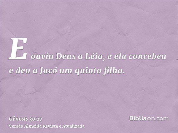 E ouviu Deus a Léia, e ela concebeu e deu a Jacó um quinto filho.