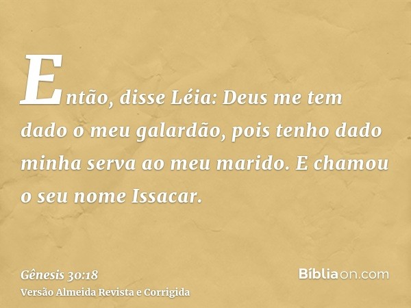 Então, disse Léia: Deus me tem dado o meu galardão, pois tenho dado minha serva ao meu marido. E chamou o seu nome Issacar.