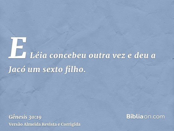 E Léia concebeu outra vez e deu a Jacó um sexto filho.