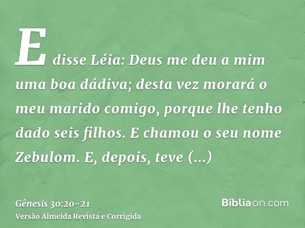 E disse Léia: Deus me deu a mim uma boa dádiva; desta vez morará o meu marido comigo, porque lhe tenho dado seis filhos. E chamou o seu nome Zebulom.E, depois, 