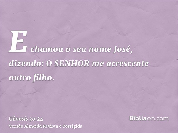 E chamou o seu nome José, dizendo: O SENHOR me acrescente outro filho.