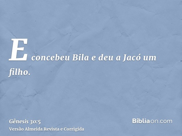 E concebeu Bila e deu a Jacó um filho.