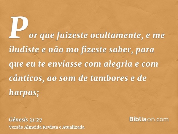 Por que fuizeste ocultamente, e me iludiste e não mo fizeste saber, para que eu te enviasse com alegria e com cânticos, ao som de tambores e de harpas;