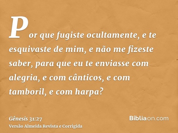 Por que fugiste ocultamente, e te esquivaste de mim, e não me fizeste saber, para que eu te enviasse com alegria, e com cânticos, e com tamboril, e com harpa?