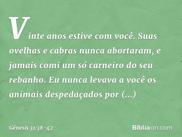 "Vinte anos estive com você. Suas ove­lhas e cabras nunca abortaram, e jamais comi um só carneiro do seu rebanho. Eu nunca levava a você os animais despedaçados