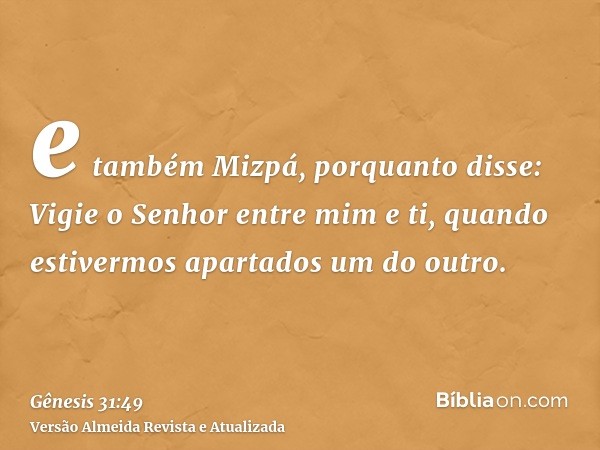 e também Mizpá, porquanto disse: Vigie o Senhor entre mim e ti, quando estivermos apartados um do outro.