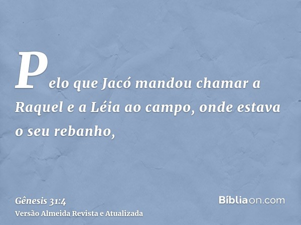 Pelo que Jacó mandou chamar a Raquel e a Léia ao campo, onde estava o seu rebanho,