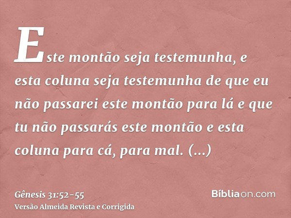 Este montão seja testemunha, e esta coluna seja testemunha de que eu não passarei este montão para lá e que tu não passarás este montão e esta coluna para cá, p