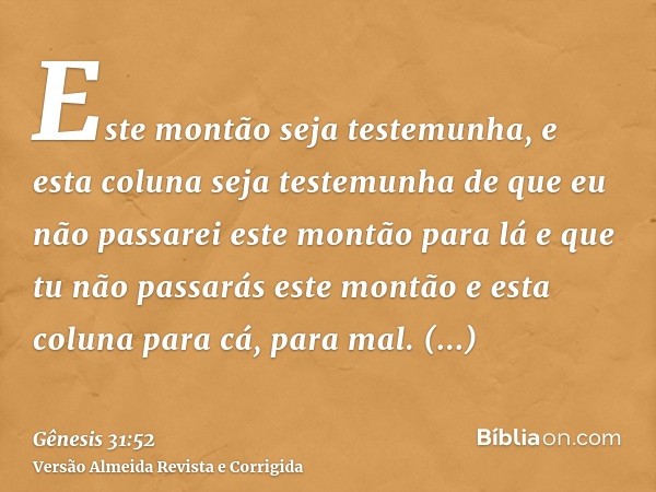 Este montão seja testemunha, e esta coluna seja testemunha de que eu não passarei este montão para lá e que tu não passarás este montão e esta coluna para cá, p