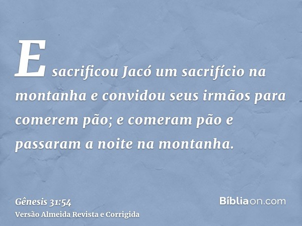 E sacrificou Jacó um sacrifício na montanha e convidou seus irmãos para comerem pão; e comeram pão e passaram a noite na montanha.